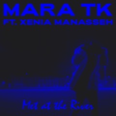 Mara TK ft Xenia Manasseh - Met at the River