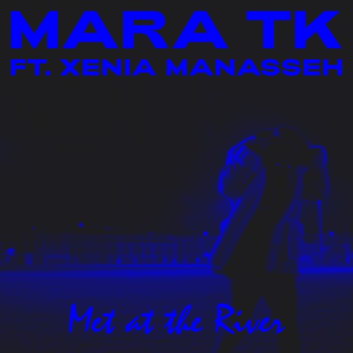 Mara TK ft Xenia Manasseh - Met at the River