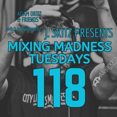 J. Skitz Pres. Mixing Madness Tuesdays Ep. 118