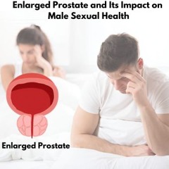 How Does an Enlarged Prostate Impact a Man's Sexual Health?
