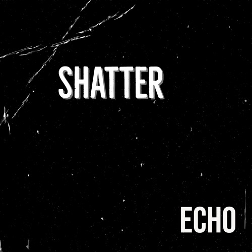 SHATTER - ECHO
