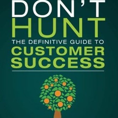 [READ] EBOOK 📁 Farm Don't Hunt: The Definitive Guide to Customer Success by  Guy Nir