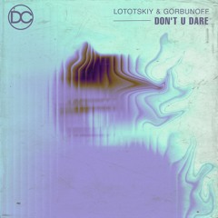 Lototskiy & Gorbunoff - Don't You Dare
