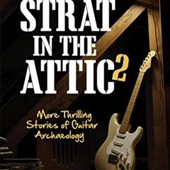 [View] KINDLE 📦 The Strat in the Attic 2: More Thrilling Stories of Guitar Archaeolo
