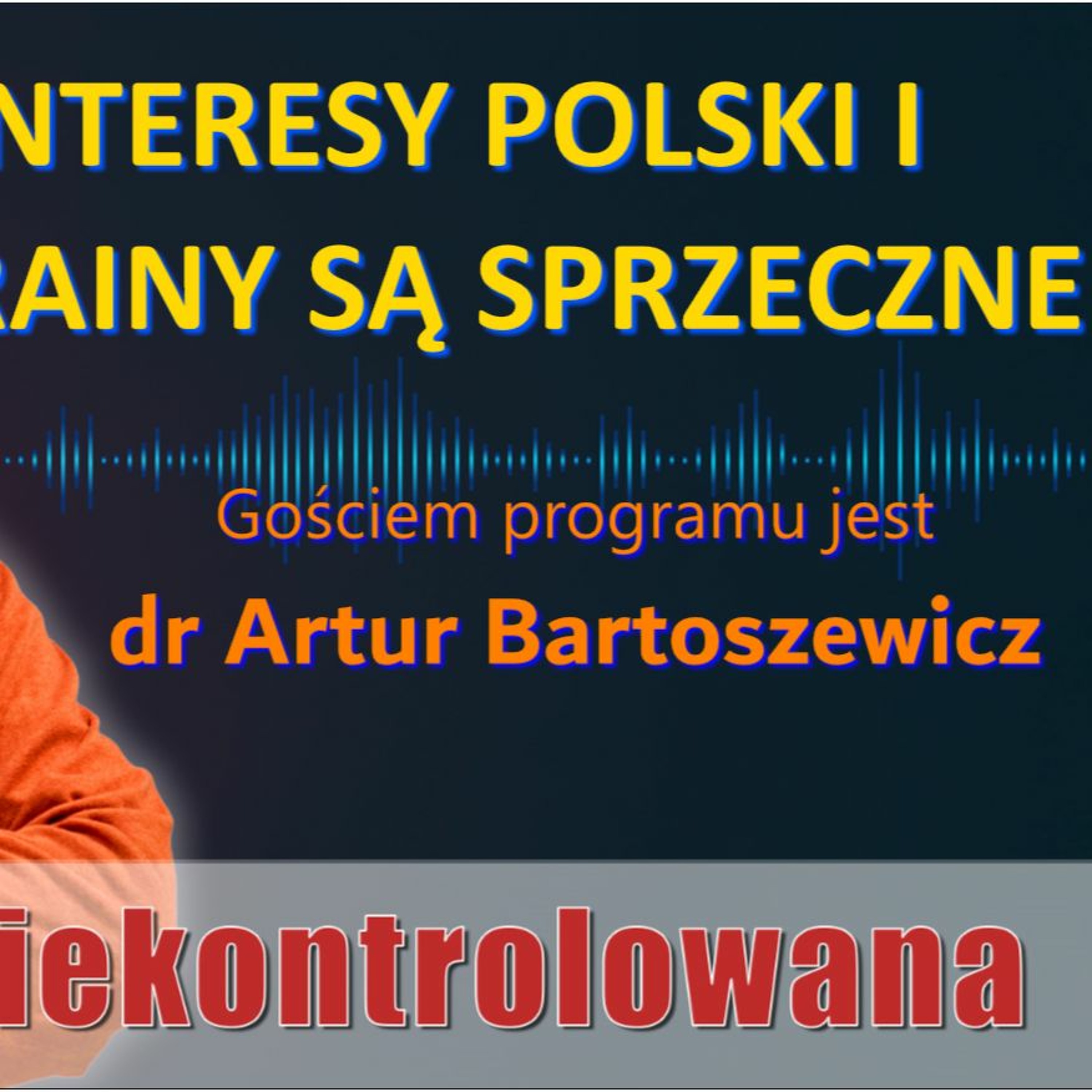 Interesy Polski i Ukrainy są sprzeczne. Dr Artur Bartoszewicz w "Rozmowie Niekontrolowanej" episode artwork