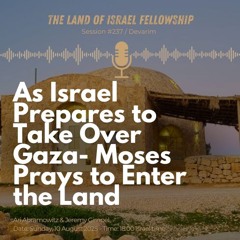 As Israel Prepares to Take Over Gaza - Moses Prays to Enter the Land: The Land of Israel Fellowship