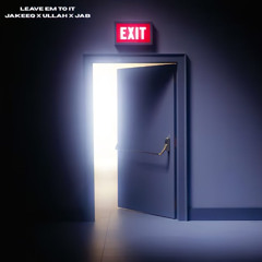 LEAVE EM TO IT - JAKEEQ FT ULLAH & JAB