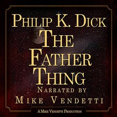 [View] EPUB KINDLE PDF EBOOK The Father-Thing by  Philip K. Dick,Mike Vendetti,Spoken