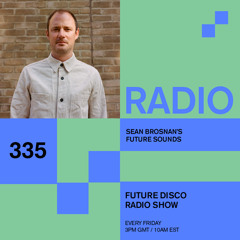 Future Disco Radio - 335 - Sean Brosnan's Future Sounds