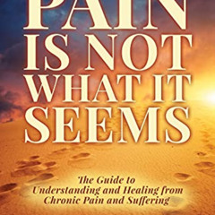[Get] PDF 📒 Pain Is Not What It Seems: The Guide to Understanding and Healing from C