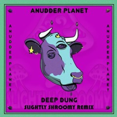 anudder planet - Deep Dung (Slightly Shroomy Remix)