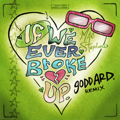 If We Ever Broke Up (goddard. Remix)