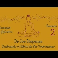 Dr. Joe Dispenza - Semana 2 (Quebrando o Hábito de Ser Você Mesmo)