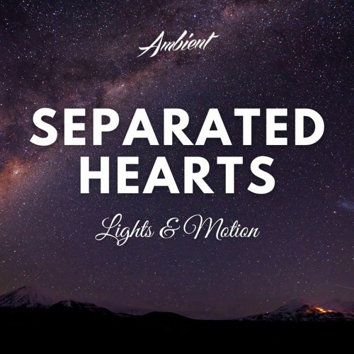Lights & Motion - Separated Hearts (Reimagined)