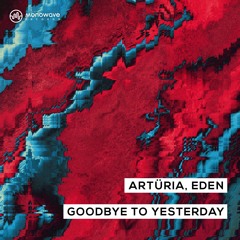 Artüria & Eden - Goodbye To Yesterday