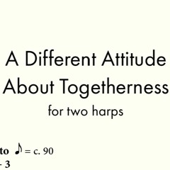 A Different Attitude About Togetherness (2023) for two harps