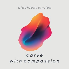 Placident Circles - Carve With Compassion