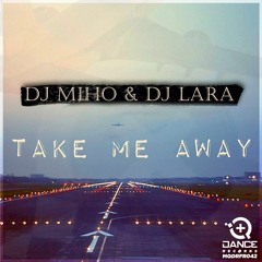 DJ Miho & DJ Lara - Take Me Away
