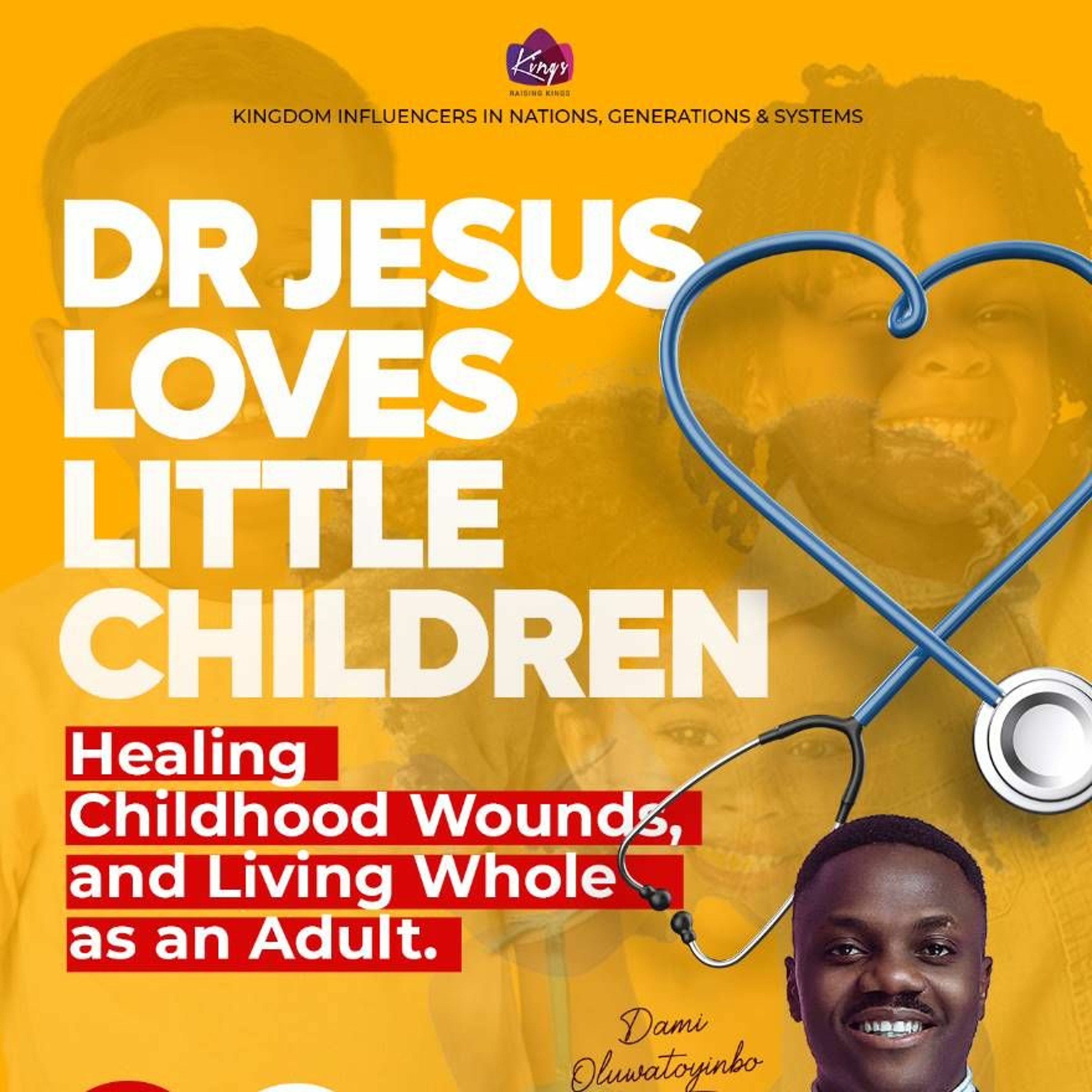 DR JESUS LOVES LITTLE CHILDREN: Healing Childhood Wounds, & Living Whole as an Adult - First Service