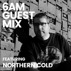 6AM Guest Mix: Northern Cold