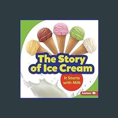 Read$$ 📚 The Story of Ice Cream: It Starts with Milk (Step by Step) {read online}