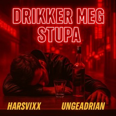 HARSVIXX x UNGEADRIAN - Drikker meg stupa