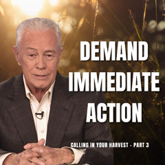 Demand Immediate Action - Calling In Your Harvest, Part 3
