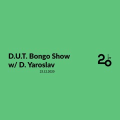 D.U.T. Bongo Show w/ D. Yaroslav @ 20ft Radio - 23/12/2020