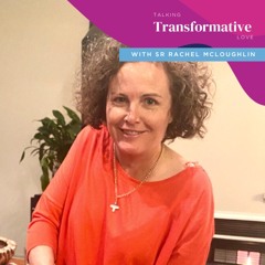 Talking Transformative Love with Sr Rachel McLoughlin ibvm