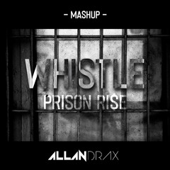 Whistle Prison Ri$e (Allan Drax Mashup)