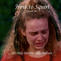 Episode 209 – How To Squirt – We Only Do One Take Podcast