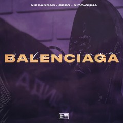 Balenciaga - Nippandab & ØREO & Nito-Onna