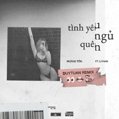 Hoang Ton ft. LyHan - Tinh Yeu Ngu Quen (Duy Tuan Remix)