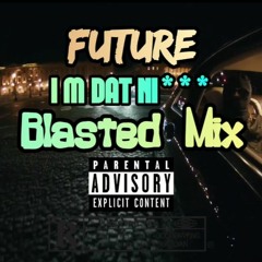 Future - I'M DAT NI*** (Blasted Mix)