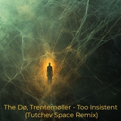 The Dø, Trentemøller - Too Insistent (Tutchev Space Remix)
