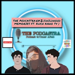 THE PODCASTRA |[EP 2] Childhood Memories Ft. KuchKahoTV | Podcast w/Omer Aftab | OmerAftab72