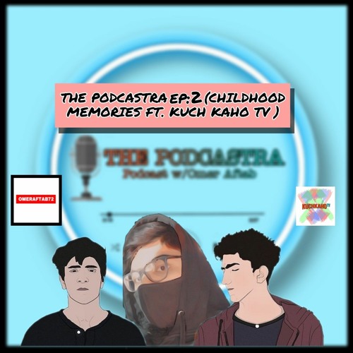 THE PODCASTRA |[EP 2] Childhood Memories Ft. KuchKahoTV | Podcast w/Omer Aftab | OmerAftab72