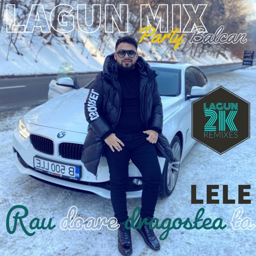 Lele - Rau Doare Dragostea Ta (LAGUN Remix) #Balcan #PartyMusic2021 !