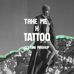 Tattoo X Take Me (Dj Vini Mashup)