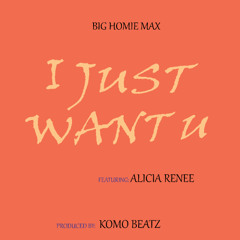 I Just Want U (feat. Alicia Renee)