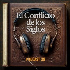 El Conflicto de los Siglos - Podcast | Episodio 38