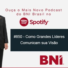 Podcast BNI Episódio #850 - Como Grandes Líderes Comunicam sua Visão