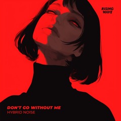 Hybrid Noise - Don't Go Without Me
