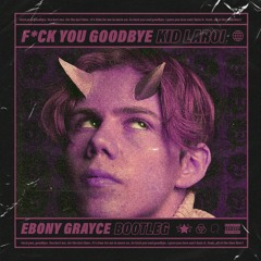 F*ck U Goodbye (Ebony Grayce Bootleg)