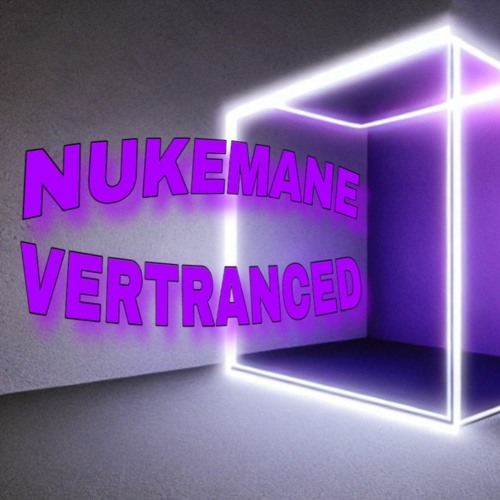 NUKEMANE | Vertranced