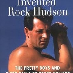 ✔️ Read The Man Who Invented Rock Hudson: The Pretty Boys and Dirty Deals of Henry Willson by Ro