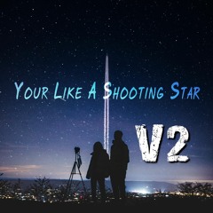 Your Like A Shooting Star V2