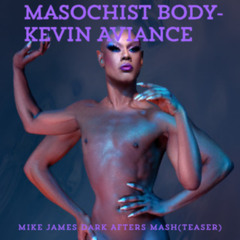 Masochist Body Kevin Aviance-Mike James  Dark Afters Mash (Teaser)
