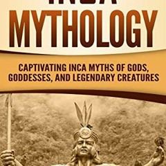 VIEW [EBOOK EPUB KINDLE PDF] Inca Mythology: Captivating Inca Myths of Gods, Goddesse