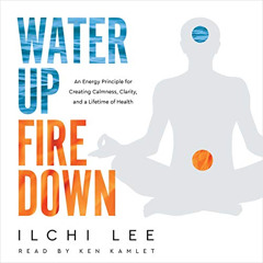 [Download] EPUB 💜 Water Up Fire Down: An Energy Principle for Creating Calmness, Cla